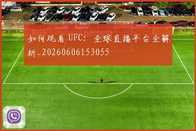 如何观看 UFC:全球直播平台全解析_20260606153055