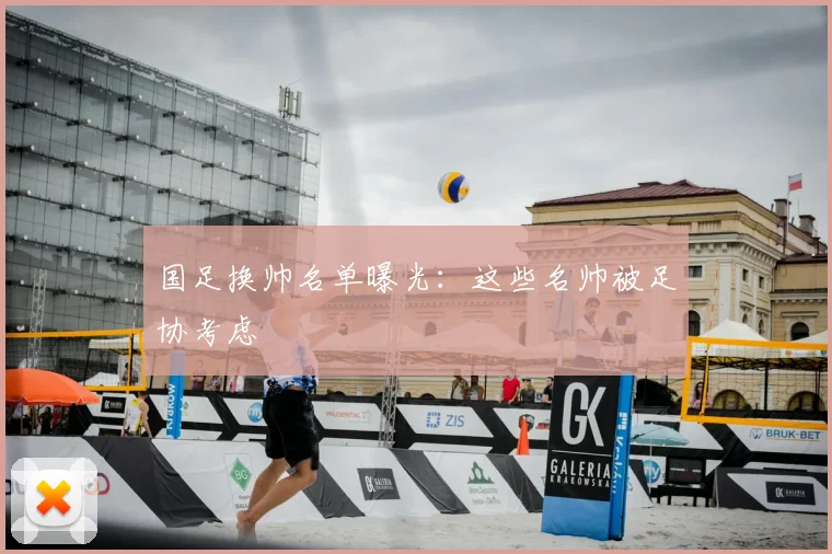 国足换帅名单曝光:这些名帅被足协考虑